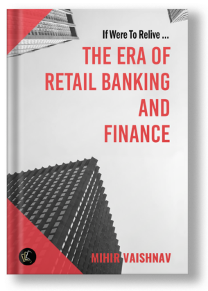 If Were to Relive...The Era of Retail Banking and Finance
