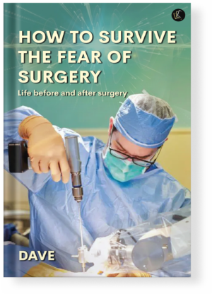 HOW TO SURVIVE THE FEAR OF SURGERY Life before and after surgery