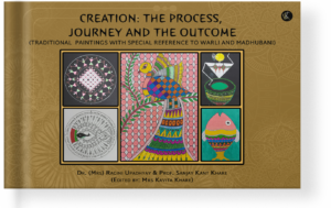 CREATION: THE PROCESS, JOURNEY AND THE OUTCOME Traditional Paintings with Special Reference to Warli and Madhubani
