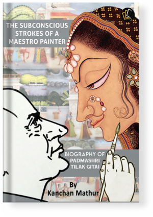The Subconscious Strokes of A Maestro Painter | Biography of Padmashri Tilak Gitai