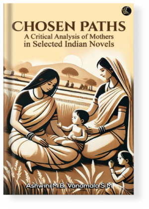 Chosen Paths | A Critical Analysis of Mothers in Selected Indian Novels
