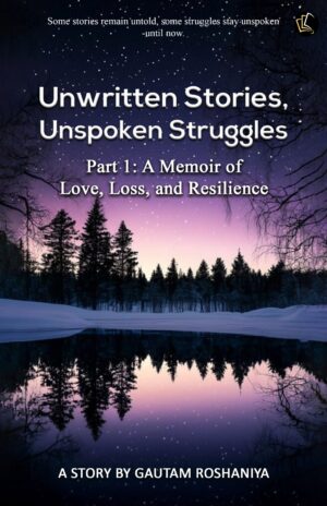 Unwritten Stories, Unspoken Struggles | Part 1 - A Memoir of Love, Loss, and Resilience