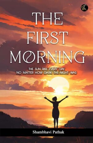 THE FIRST MORNING l THE SUN RISE EVERY DAY, NO MATTER HOW DARK THE NIGHT WAS