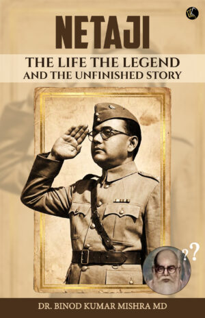 NETAJI | THE LIFE,THE LEGEND AND THE UNFINISHED STORY